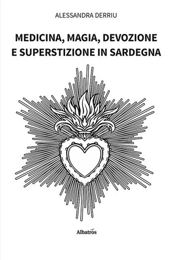 Medicina, magia, devozione e superstizione in Sardegna - Alessandra Derriu - Libro Gruppo Albatros Il Filo 2024, Nuove voci. Confini | Libraccio.it
