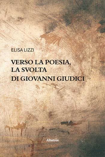 Verso la poesia, la svolta di Giovanni Giudici - Elisa Lizzi - Libro Gruppo Albatros Il Filo 2024, Nuove voci. I saggi | Libraccio.it