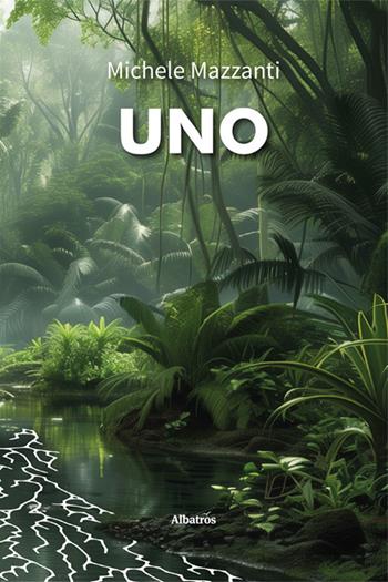 Uno - Michele Mazzanti - Libro Gruppo Albatros Il Filo 2024, Nuove voci. Imago | Libraccio.it