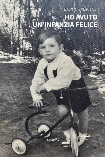 Ho avuto un'infanzia felice - Basilio Crescenzi - Libro Gruppo Albatros Il Filo 2024, Nuove voci. Vite | Libraccio.it