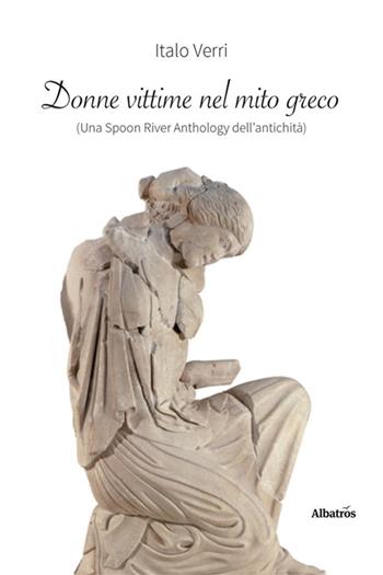 Donne vittime nel mito greco (una Spoon River anthology dell'antichità) - Italo Verri - Libro Gruppo Albatros Il Filo 2024, Nuove voci. Le piume | Libraccio.it