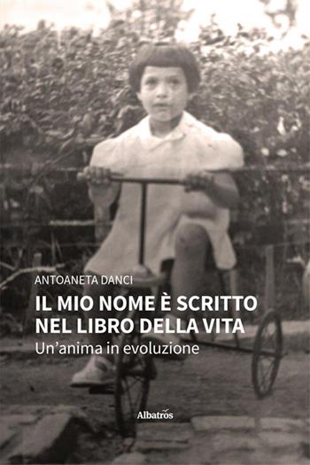 Il mio nome è scritto nel libro della vita. Un'anima in evoluzione - Antoaneta Danci - Libro Gruppo Albatros Il Filo 2024, Nuove voci. Vite | Libraccio.it