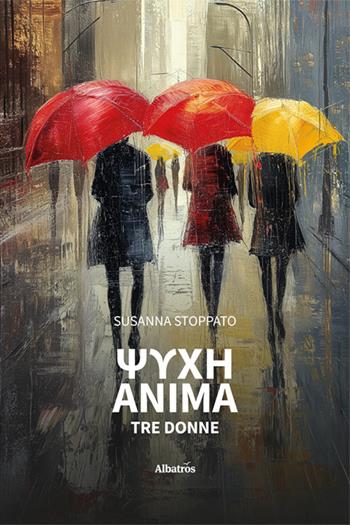 Psychè. Anima. Tre donne - Susanna Stoppato - Libro Gruppo Albatros Il Filo 2024 | Libraccio.it
