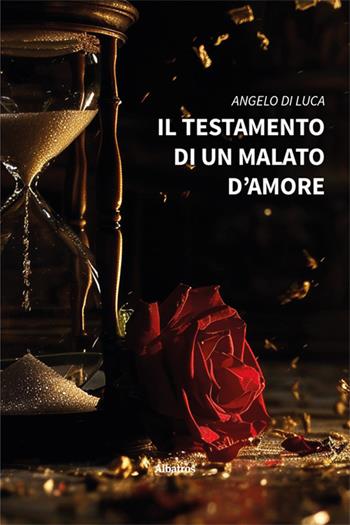Il testamento di un malato d'amore - Angelo Di Luca - Libro Gruppo Albatros Il Filo 2024, Nuove voci. Strade | Libraccio.it