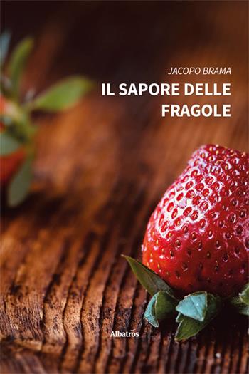 Il sapore delle fragole - Jacopo Brama - Libro Gruppo Albatros Il Filo 2024, Nuove voci. Le piume | Libraccio.it