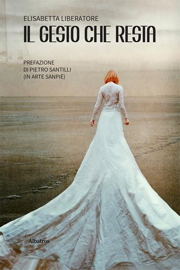 Il gesto che resta - Elisabetta Liberatore - Libro Gruppo Albatros Il Filo 2024, Nuove voci. Le piume | Libraccio.it