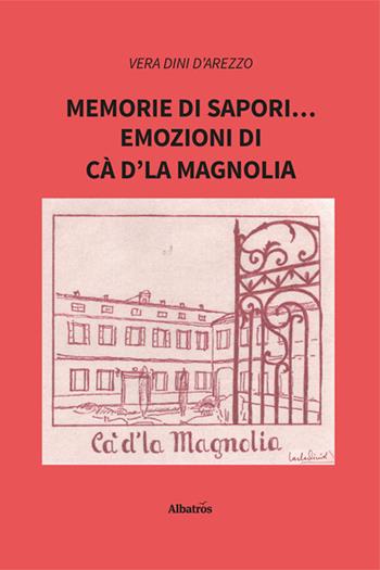 Memorie di sapori… emozioni di Cà d'la Magnolia - Vera Dini D'Arezzo - Libro Gruppo Albatros Il Filo 2024, Nuove voci. Vite | Libraccio.it