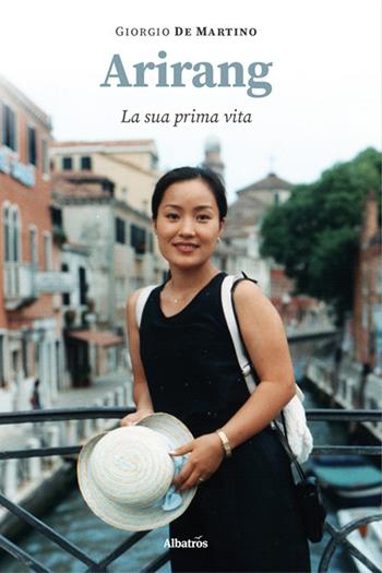 Arirang. La sua prima vita - Giorgio De Martino - Libro Gruppo Albatros Il Filo 2024, Gli speciali. Vite | Libraccio.it