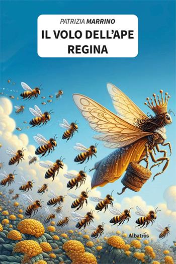 Il volo dell'ape regina - Patrizia Marrino - Libro Gruppo Albatros Il Filo 2024, Nuove voci. I saggi | Libraccio.it