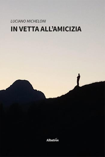 In vetta all'amicizia - Luciano Micheloni - Libro Gruppo Albatros Il Filo 2024, Nuove voci. Vite | Libraccio.it