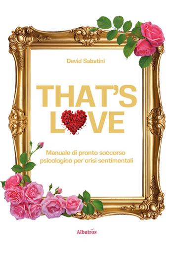 That's love. Manuale di pronto soccorso psicologico per crisi sentimentali - Devid Sabatini - Libro Gruppo Albatros Il Filo 2024, Nuove voci. I saggi | Libraccio.it