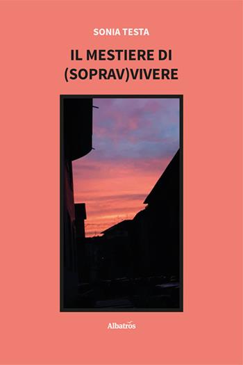 Il mestiere di (soprav)vivere - Sonia Testa - Libro Gruppo Albatros Il Filo 2024, Nuove voci. Le piume | Libraccio.it