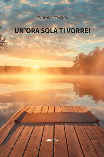 Un'ora sola ti vorrei - Xhovana Frashni - Libro Gruppo Albatros Il Filo 2024, Nuove voci. Strade | Libraccio.it