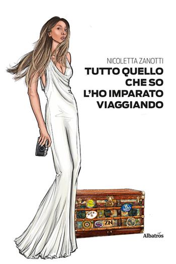 Tutto quello che so l'ho imparato viaggiando - Nicoletta Zanotti - Libro Gruppo Albatros Il Filo 2024, Nuove voci. Strade | Libraccio.it