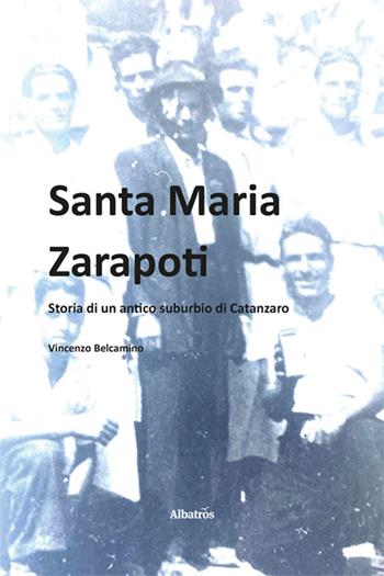 Santa Maria Zarapoti. Storia di un antico suburbio di Catanzaro - Vincenzo Belcamino - Libro Gruppo Albatros Il Filo 2024, Nuove voci | Libraccio.it