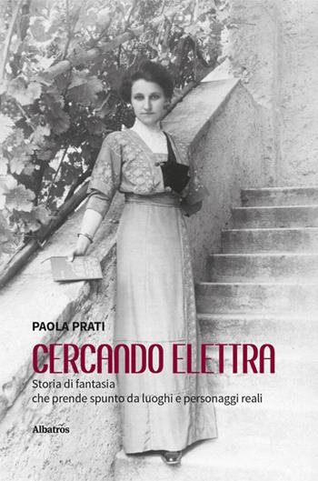 Cercando Elettra. Storia di fantasia che prende spunto da luoghi e personaggi reali - Paola Prati - Libro Gruppo Albatros Il Filo 2024, Nuove voci. Strade | Libraccio.it