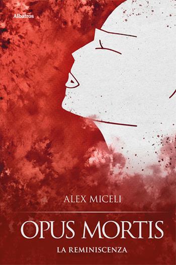 Opus mortis. La reminiscenza - Alex Miceli - Libro Gruppo Albatros Il Filo 2024, Nuove voci. Tracce | Libraccio.it