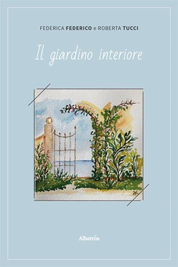 Il giardino interiore - Federica Federico, Roberta Tucci - Libro Gruppo Albatros Il Filo 2024, Nuove voci. I saggi | Libraccio.it