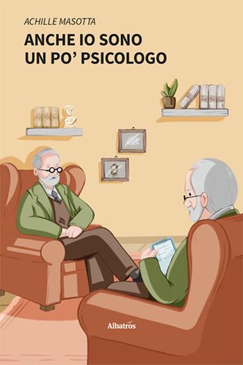 Anche io sono un po’ psicologo - Achille Masotta - Libro Gruppo Albatros Il Filo 2024, Nuove voci. I saggi | Libraccio.it
