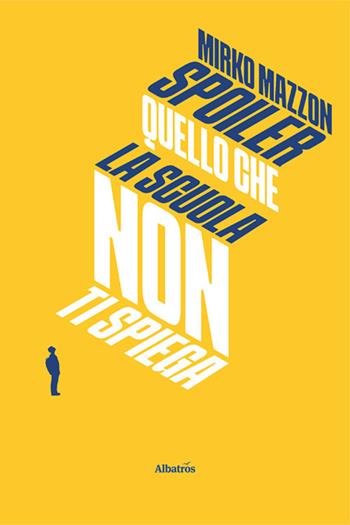 Spoiler. Quello che la scuola non ti spiega - Mirko Mazzon - Libro Gruppo Albatros Il Filo 2024, Nuove voci. I saggi | Libraccio.it