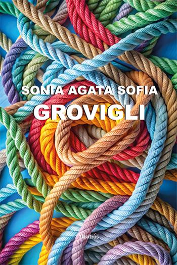 Grovigli - Sofia Sonia Agata - Libro Gruppo Albatros Il Filo 2024, Nuove voci. Le piume | Libraccio.it