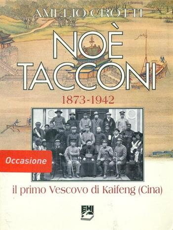 Noè Tacconi (1873-1942). Il primo vescovo di Kaifeng (Cina) - Amelio Crotti - Libro EMI 1999, Storia e vita missionaria | Libraccio.it
