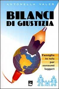 Bilanci di giustizia. Famiglie in rete per consumi leggeri - Antonella Valer - Libro EMI 1999, Cooperazione internazionale. Strumenti | Libraccio.it
