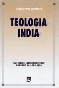Teologia india. Gli indios latinoamericani narrano la loro fede - Eleazar L. Hernández - Libro EMI 2004, Missione e chiesa locale | Libraccio.it