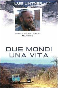 Due mondi una vita. Luis Lintner. Prete fidei donum martire - Martin M. Lintner, Christl Fink, Francesco Comina - Libro EMI 2004, Vita di missione | Libraccio.it