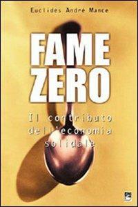 Fame zero. Il contributo dell'economia solidale - Euclides A. Mance - Libro EMI 2006, Giustizia, ambiente, pace | Libraccio.it