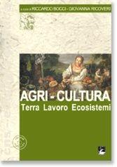 Agri-Cultura. Terra lavoro ecosistemi. Con CD-ROM