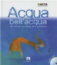 Acqua bell'acqua. 10 storie sul bene più prezioso. Con CD Audio - Laura Fusca, Giancarlo Migliorati, Andrea Molesini - Libro EMI 2008, Favole dal mondo | Libraccio.it