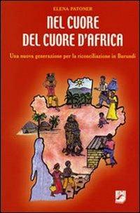 Nel cuore del cuore d'Africa. Una nuova generazione per la riconciliazione in Burundi - Elena Patoner - Libro EMI 2008, Paesi. Situazioni e problemi | Libraccio.it