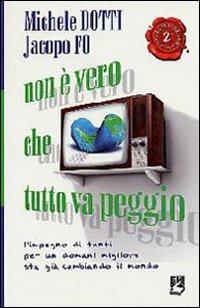 Non è vero che tutto va peggio. L'impegno di tanti per un domani migliore sta già cambiando il mondo - Michele Dotti, Jacopo Fo - Libro EMI 2008, Giustizia, ambiente, pace | Libraccio.it