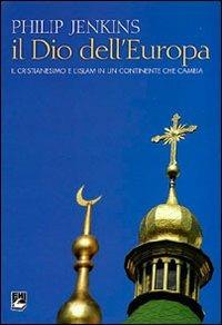 Il Dio dell'Europa. Il cristianesimo e l'Islam in un continente che cambia - Philip Jenkins - Libro EMI 2009, Paesi. Situazioni e problemi | Libraccio.it