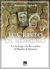 Il Cristo di Romero. La teologia che ha nutrito il Martire d'America - Antonio Agnelli - Libro EMI 2010, Missione e chiesa locale | Libraccio.it