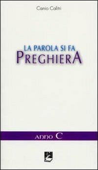 La parola si fa preghiera. Anno C - Canio Calitri - Libro EMI 2009, Strumenti di animazione missionaria | Libraccio.it