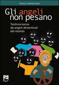 Gli angeli non pesano. Testimonianze e messaggi da angoli dimenticati del mondo - Paolo Maracani - Libro EMI 2010, Vita di missione | Libraccio.it