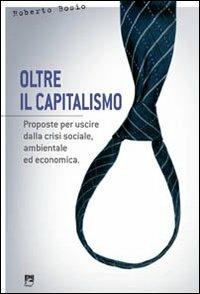 Oltre il capitalismo. Proposte per uscire dalla crisi sociale, ambientale ed economica - Roberto Bosio - Libro EMI 2010, Giustizia, ambiente, pace | Libraccio.it