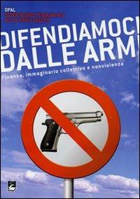 Difendiamoci dalle armi. Finanza, immaginario collettivo e nonviolenza  - Libro EMI 2010, Strumenti | Libraccio.it