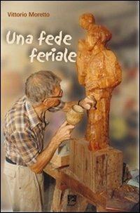 Una fede feriale - Vittorio Moretto - Libro EMI 2010, Spiritualità missionaria | Libraccio.it