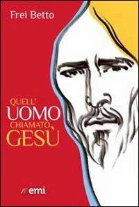 Quell'uomo chiamato Gesù - Betto (frei) - Libro EMI 2011, Il telaio | Libraccio.it