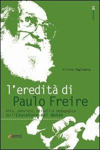 L'eredità di Paulo Freire. Vita, pensiero, attualità pedagogica dell'educatore del mondo - Alfredo Tagliavia - Libro EMI 2011, Educare21 | Libraccio.it