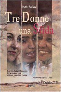 Tre donne una sfida. Teheran, Kabul, Khartoum: la rivoluzione rosa di Shirin, Malalai e Fatima - Marisa Paolucci - Libro EMI 2011, Lampi di storia | Libraccio.it