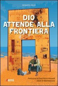 Dio attende alla frontiera - Renato Zilio - Libro EMI 2013, Vita di missione | Libraccio.it