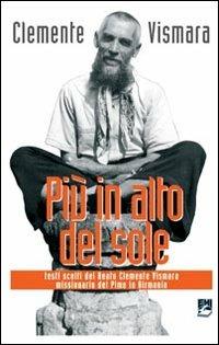 Più in alto del sole. Testi scelti del Beato Clemente Vismara, missionario del Pime in Birmania - Clemente Vismara - Libro EMI 2011, Storia e vita missionaria | Libraccio.it