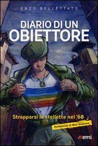 Diario di un obiettore. Strapparsi le stellette nel '68 - Enzo Bellettato - Libro EMI 2012, Lampi di storia | Libraccio.it