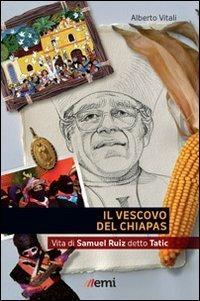 Il Vescovo del Chiapas. Vita di Samuel Ruiz detto Tatic - Alberto Vitali - Libro EMI 2012, Pietre angolari | Libraccio.it