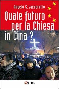 Quale futuro per la Chiesa in Cina? - Angelo S. Lazzarotto - Libro EMI 2012, Vita di missione | Libraccio.it