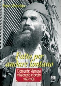 Fatto per andare lontano. Clemente Vismara, missionario e beato (1897-1988) - Piero Gheddo - Libro EMI 2012, Storia e vita missionaria | Libraccio.it